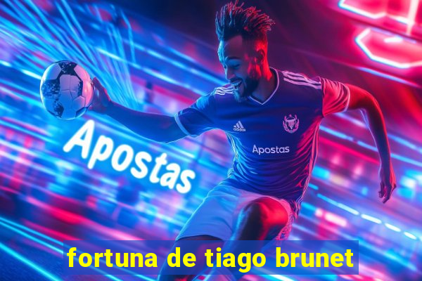 fortuna de tiago brunet